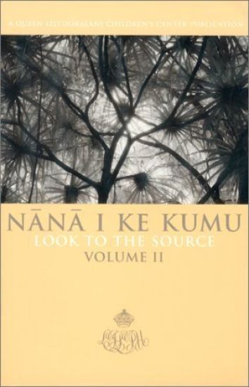 Nana I Ke Kumu Look to the Source: Volume II