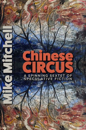 Chinese Circus: A Spinning Sextet of Speculative Fiction