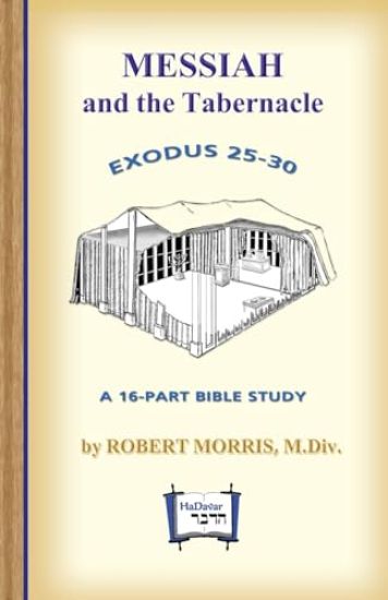 Messiah in the Tabernacle: Exodus 25 - 30, A 16-Part Bible Study