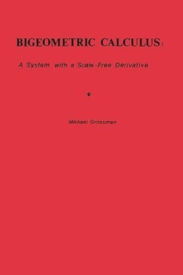 Bigeometric Calculus: : A System with a Scale-Free Derivative