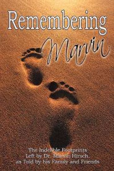 Remembering Marvin: The Indelible Footprints Left by Dr. Marvin Hirsch, as Told by His Family and Friends