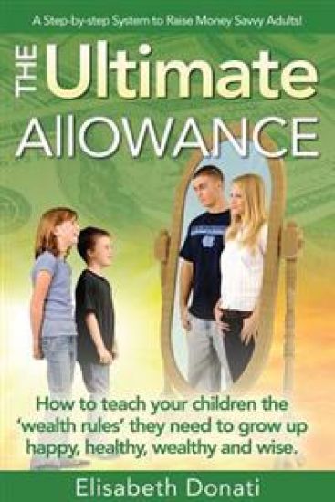 The Ultimate Allowance: How to teach your children the 'wealth rules' they need to grow up happy, healthy and wise.