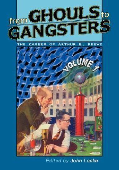 From Ghouls to Gangsters: The Career of Arthur B. Reeve: Vol1