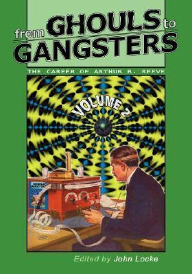 From Ghouls to Gangsters: The Career of Arthur B. Reeve: Vol2