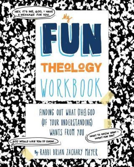 My Fun Theology Workbook: Finding Out What (The) God (of Your Understanding) Wants from You