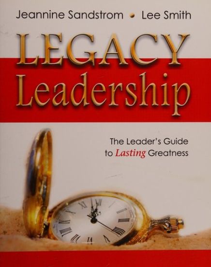 Legacy Leadership: The Leader's Guide to Lasting Greatness