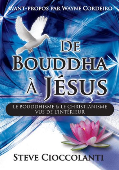 De Bouddha à Jésus (From Buddha to Jesus French Edition): Le Bouddhisme et Le Christianisme Vus de l'Intérieur