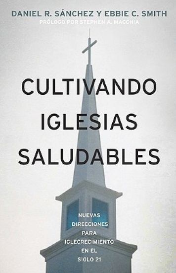 Cultivando Iglesias Saludables: : Nuevas Direcciones Para El Crecimiento De La Iglesia En El Siglo 21