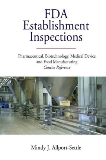 FDA Establishment Inspections: Pharmaceutical, Biotechnology, Medical Device and Food Manufacturing Concise Reference