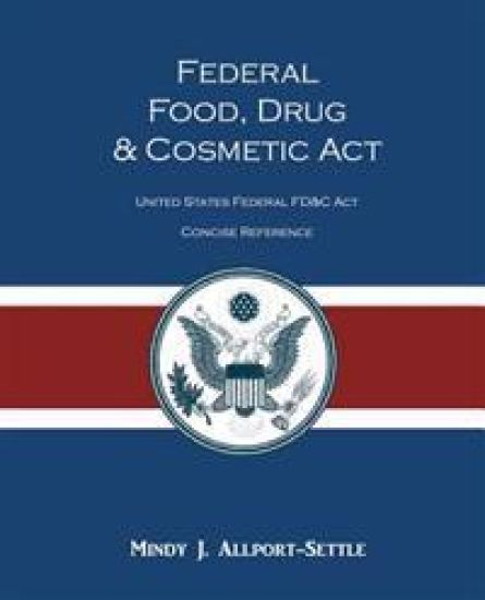 Federal Food, Drug, and Cosmetic ACT: The United States Federal Fd&c ACT Concise Reference