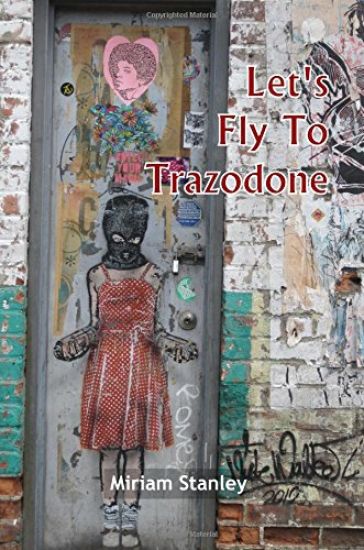 Let's Fly To Trazodone: Poetry By Miriam Stanley