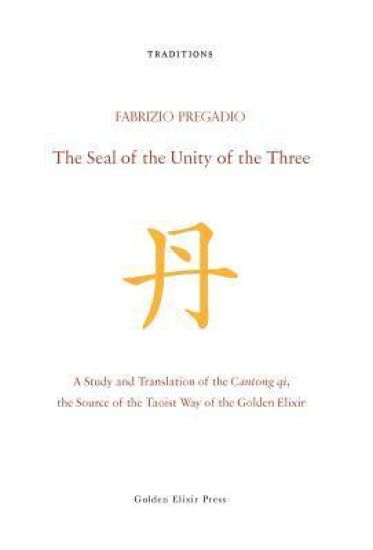 The Seal of the Unity of the Three: A Study and Translation of the Cantong Qi, the Source of the Taoist Way of the Golden Elixir