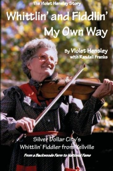 Whittlin' and Fiddlin' My Own Way: The Violet Hensley Story