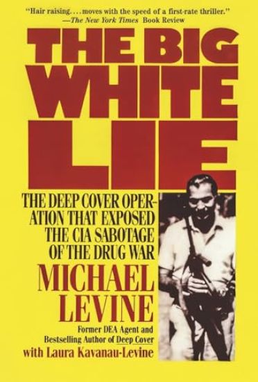 The Big White Lie: The Deep Cover Operation That Exposed the CIA Sabotage of the Drug War