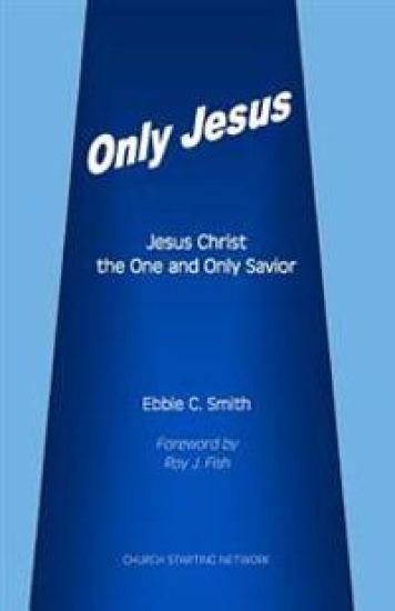 Only Jesus: Jesus Christ the One and Only Savior