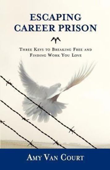 Escaping Career Prison: Three Keys to Breaking Free and Finding Work You Love