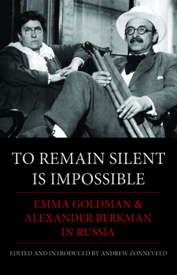 To Remain Silent Is Impossible: Emma Goldman and Alexander Berkman in Russia