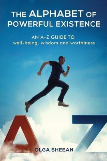 The Alphabet of Powerful Existence: An A-Z guide well-being, wisdom and worthiness