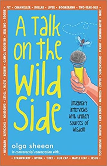A Talk on the Wild Side: Imaginary interviews with unlikely sources of wisdom