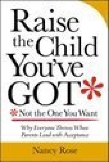 Raise the Child You've Got-Not the One You Want