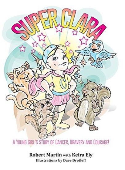 Superclara: A Young Girl's Story of Cancer, Bravery and Courage!