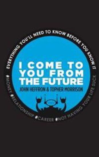 I Come to You From the Future: Everything You'll Need To Know Before You Know It!
