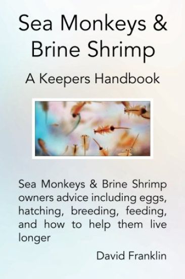 Sea Monkeys & Brine Shrimp: Sea Monkeys & Brine Shrimp Owners Advice Including Eggs, Hatching, Breeding, Feeding and How to Help Them Live Longer