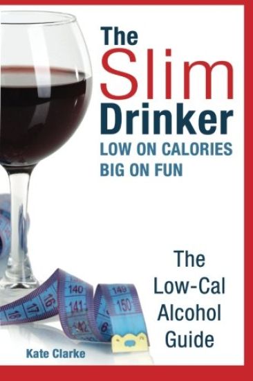 The Slim Drinker. Low-Cal Alcohol Guide: Low on Calories. Big on Fun.