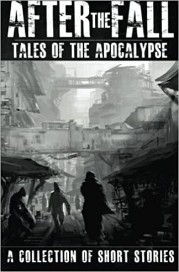 After the Fall: Tales of the Apocalypse: A Collection of Short Stories
