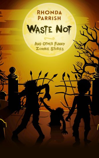 Waste Not: And Other Funny Zombie Stories