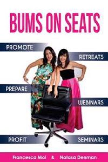Bums on Seats: How to Promote, Prepare and Profit from Webinars, Seminars and Retreats