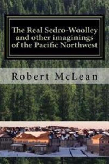The Real Sedro-Woolley and Other Imaginings of the Pacific Northwest – Robert McLean, kirjan kansikuva