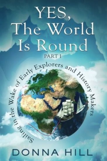 Yes, the World Is Round Part I: Sailing in the Wake of Early Explorers and History Makers