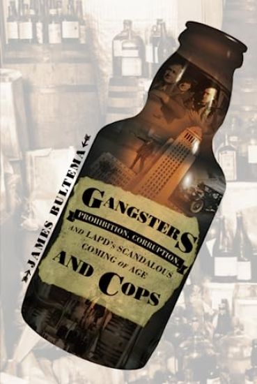 Gangsters and Cops - Prohibition, Corruption, and LAPD's Scandalous Coming of Age