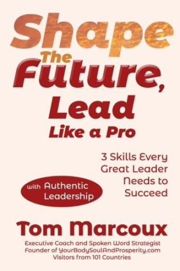 Shape the Future, Lead Like a Pro: 3 Skills Every Great Leader Needs to Succeed - With Authentic Leadership