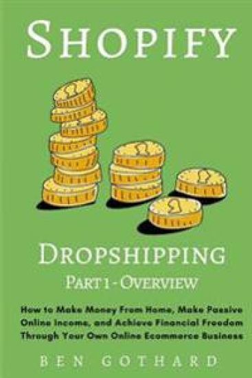 Shopify Dropshipping: How to Make Money From Home, Make Passive Online Income, and Achieve Financial Freedom Through Your Own Online Ecommerce Busines