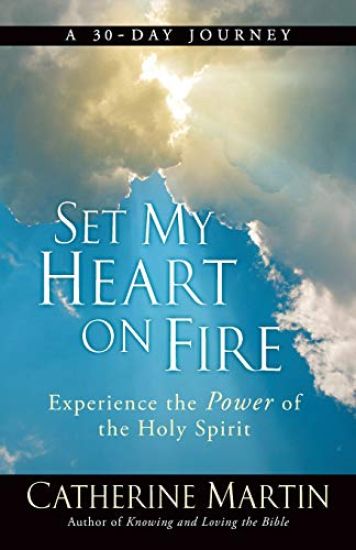 Set My Heart on Fire: Experience the Power of the Holy Spirit