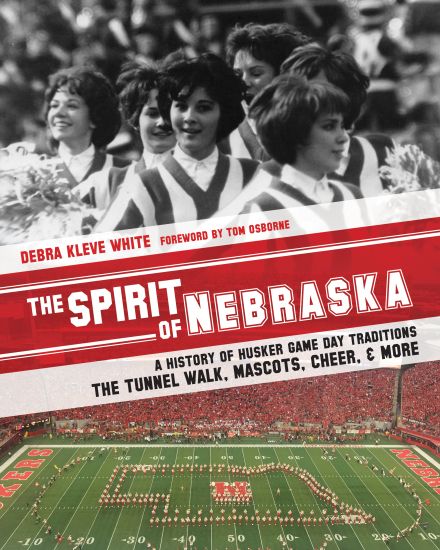 The Spirit of Nebraska: A History of Husker Game Day Traditions - the Tunnel Walk, Mascots, Cheer, and More
