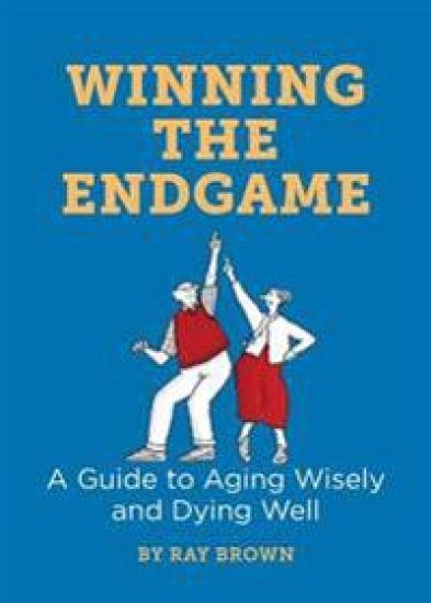 Winning the Endgame: A Guide to Aging Wisely and Dying Well
