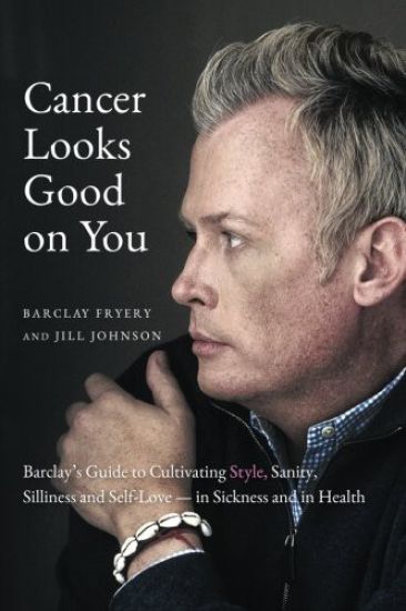 Cancer Looks Good on You: Barclay's Guide to Cultivating Style, Sanity, Silliness and Self-Love-In Sickness and in Health