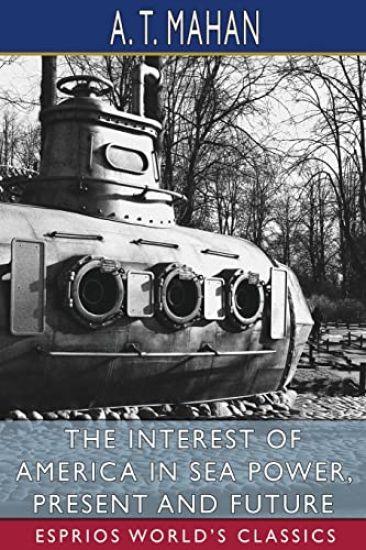 The Interest of America in Sea Power, Present and Future (Esprios Classics)