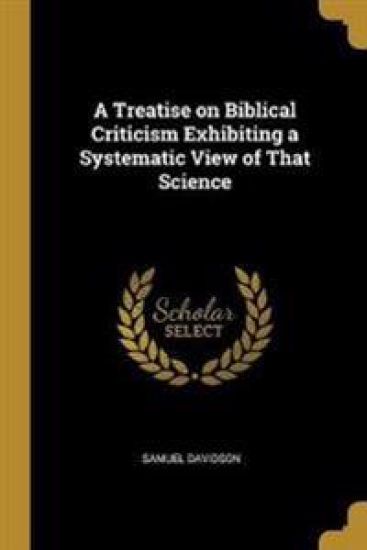 A Treatise on Biblical Criticism Exhibiting a Systematic View of That Science