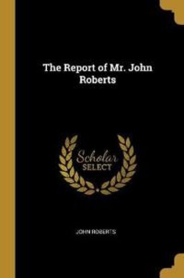 The Report of Mr. John Roberts