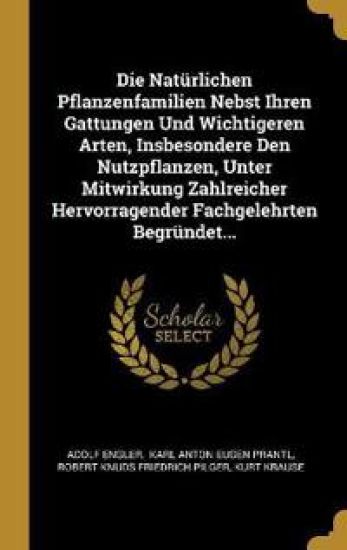 Die Natürlichen Pflanzenfamilien Nebst Ihren Gattungen Und Wichtigeren Arten, Insbesondere Den Nutzpflanzen, Unter Mitwirkung Zahlreicher Hervorragend