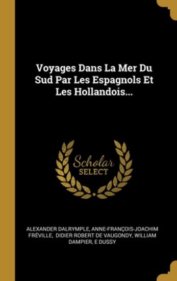 Voyages Dans La Mer Du Sud Par Les Espagnols Et Les Hollandois...