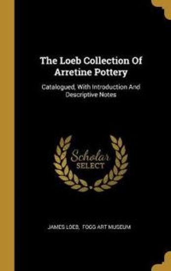 The Loeb Collection Of Arretine Pottery
