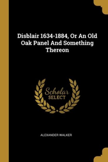 Disblair 1634-1884, Or An Old Oak Panel And Something Thereon