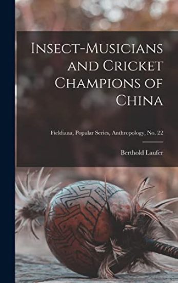 Insect-musicians and Cricket Champions of China; Fieldiana, Popular Series, Anthropology, no. 22