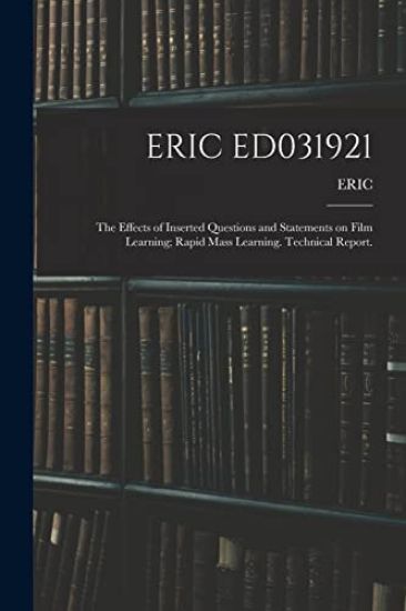 Eric Ed031921: The Effects of Inserted Questions and Statements on Film Learning; Rapid Mass Learning. Technical Report. – Eric, kirjan kansikuva