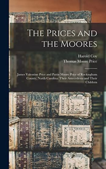 The Prices and the Moores: James Valentine Price and Pattie Moore Price of Rockingham County, North Carolina: Their Antecedents and Their Childer